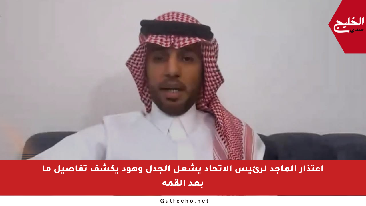 اعتذار الماجد لرئيس الاتحاد يشعل الجدل وهود يكشف تفاصيل ما بعد القمة